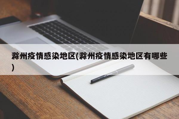 滁州疫情感染地区(滁州疫情感染地区有哪些)