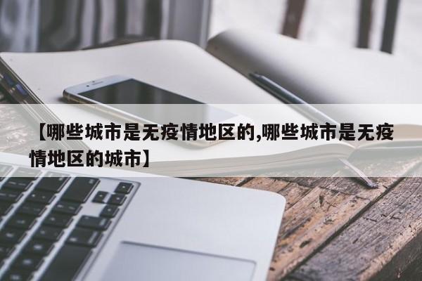 【哪些城市是无疫情地区的,哪些城市是无疫情地区的城市】